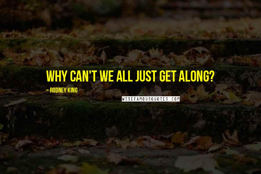 Rodney King Quotes: Why can't we all just get along?