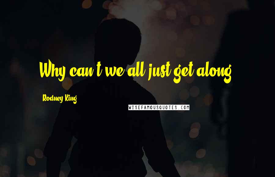 Rodney King Quotes: Why can't we all just get along?