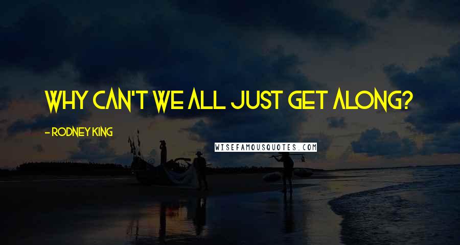 Rodney King Quotes: Why can't we all just get along?
