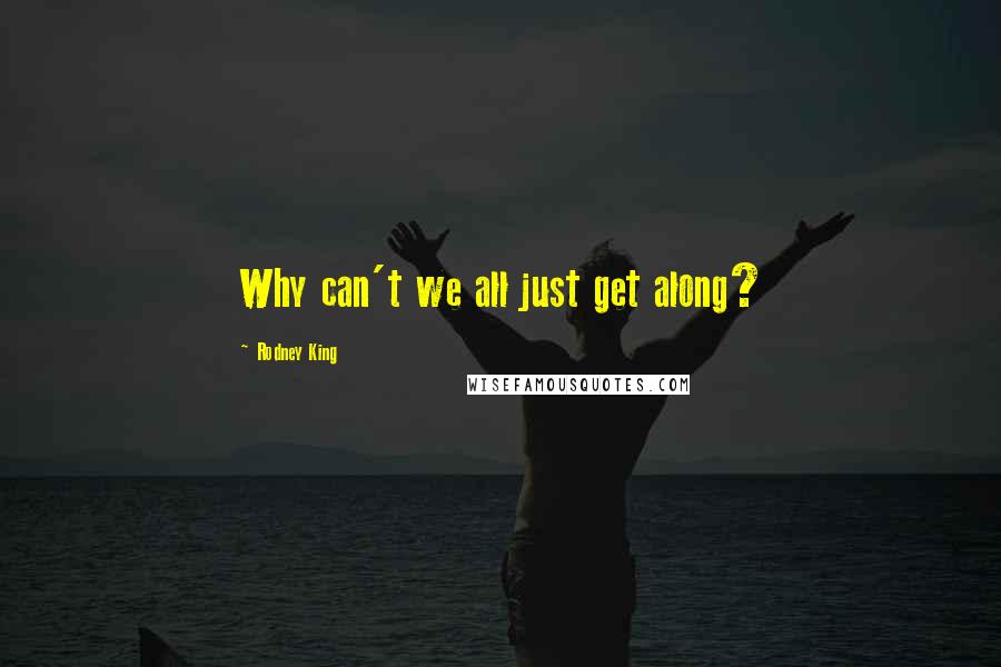 Rodney King Quotes: Why can't we all just get along?