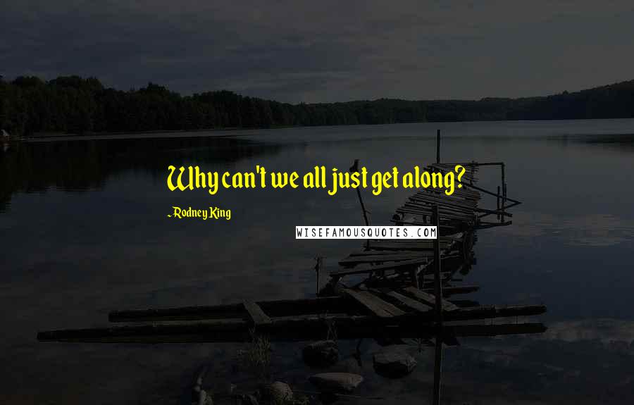Rodney King Quotes: Why can't we all just get along?