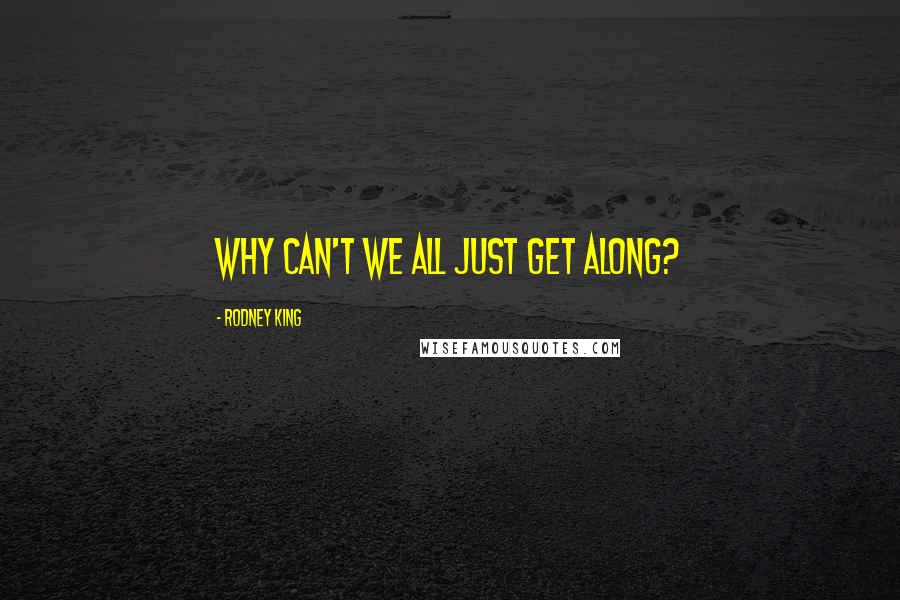 Rodney King Quotes: Why can't we all just get along?