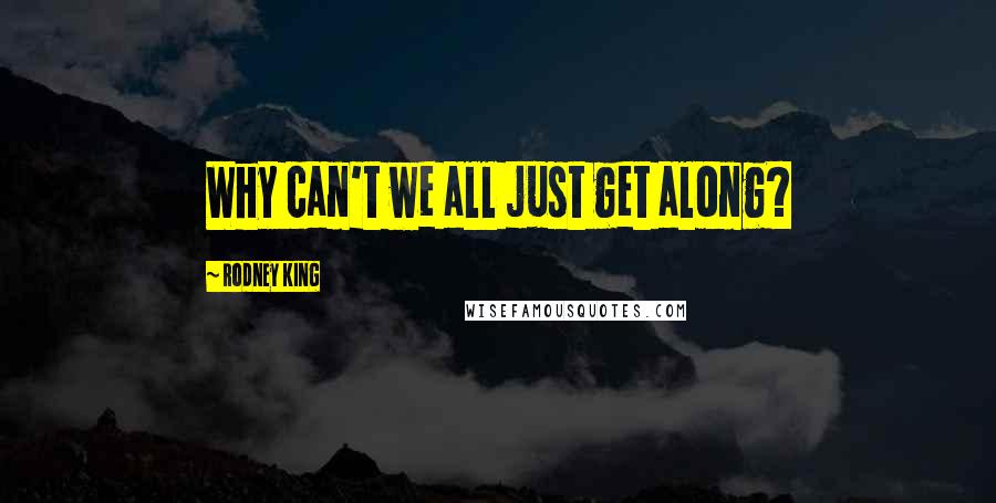 Rodney King Quotes: Why can't we all just get along?