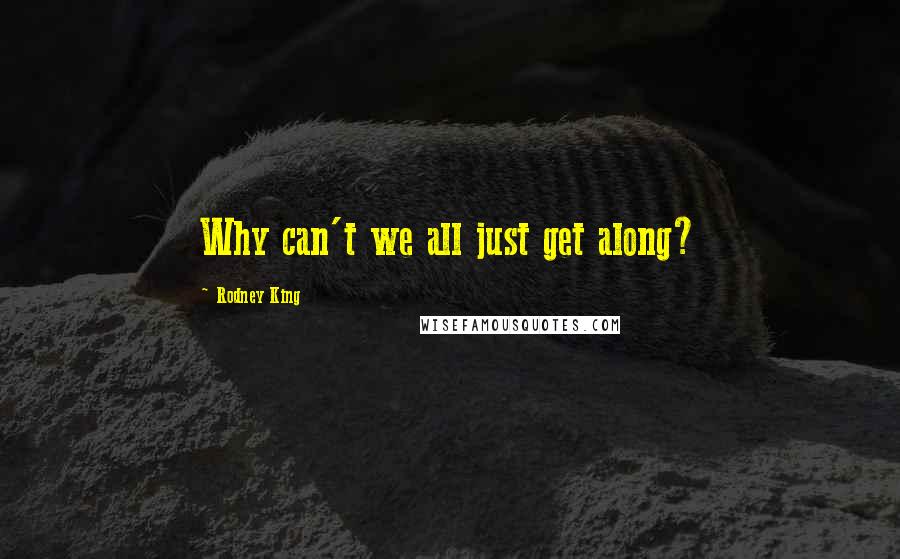 Rodney King Quotes: Why can't we all just get along?