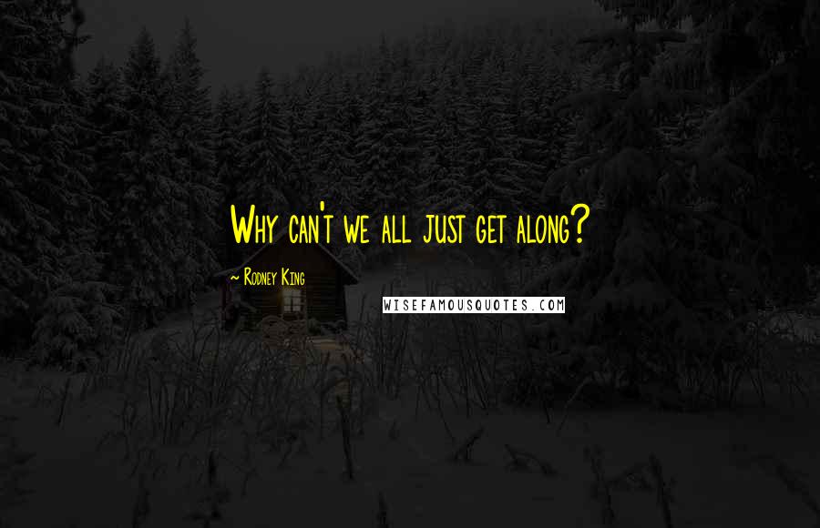 Rodney King Quotes: Why can't we all just get along?