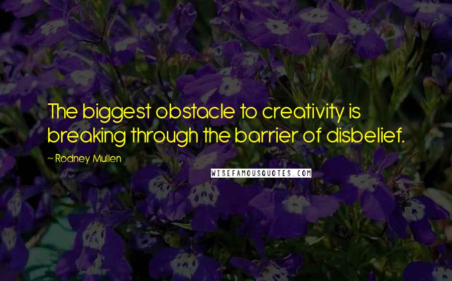 Rodney Mullen Quotes: The biggest obstacle to creativity is breaking through the barrier of disbelief.