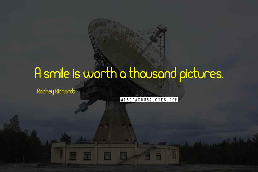 Rodney Richards Quotes: A smile is worth a thousand pictures.