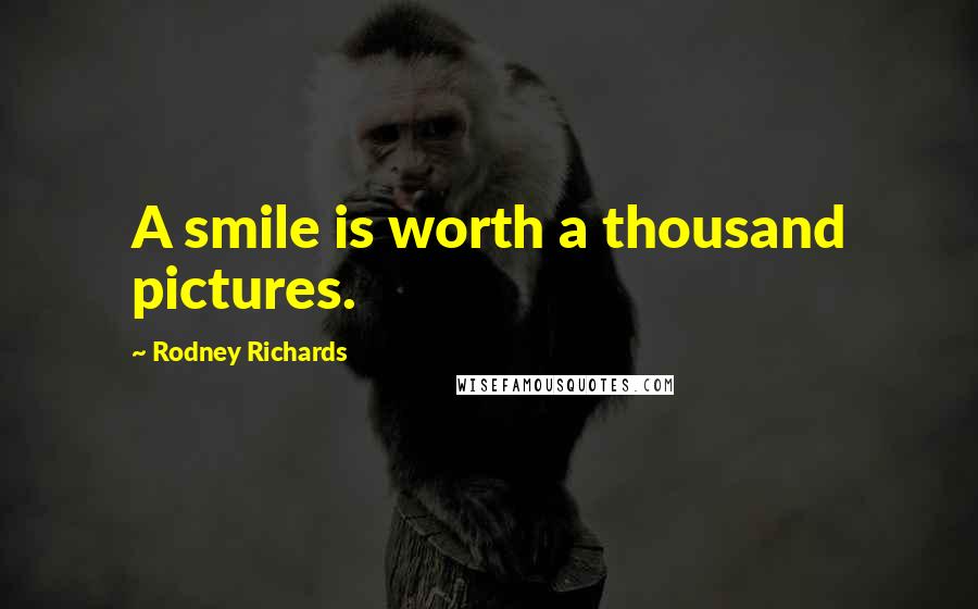 Rodney Richards Quotes: A smile is worth a thousand pictures.