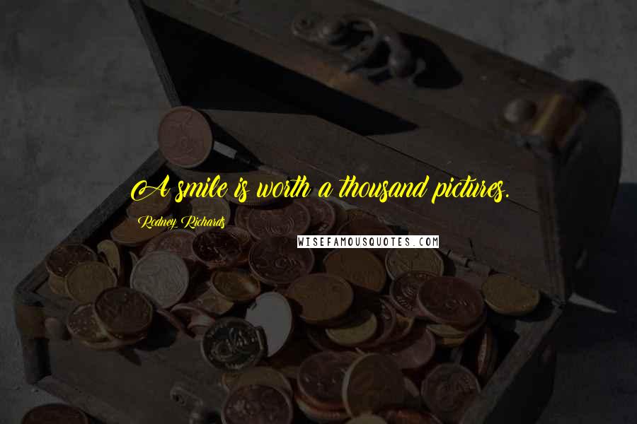 Rodney Richards Quotes: A smile is worth a thousand pictures.