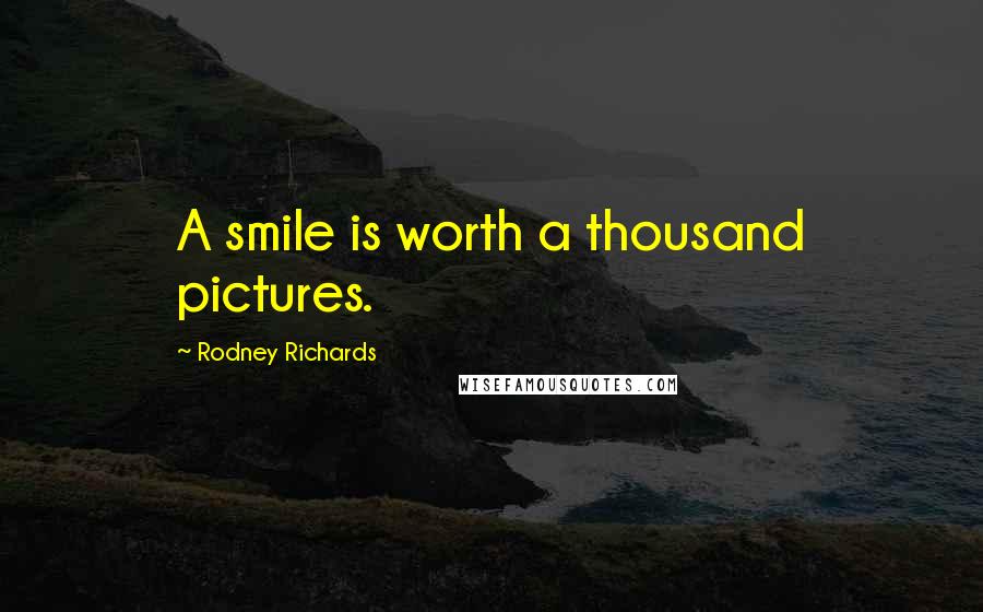 Rodney Richards Quotes: A smile is worth a thousand pictures.