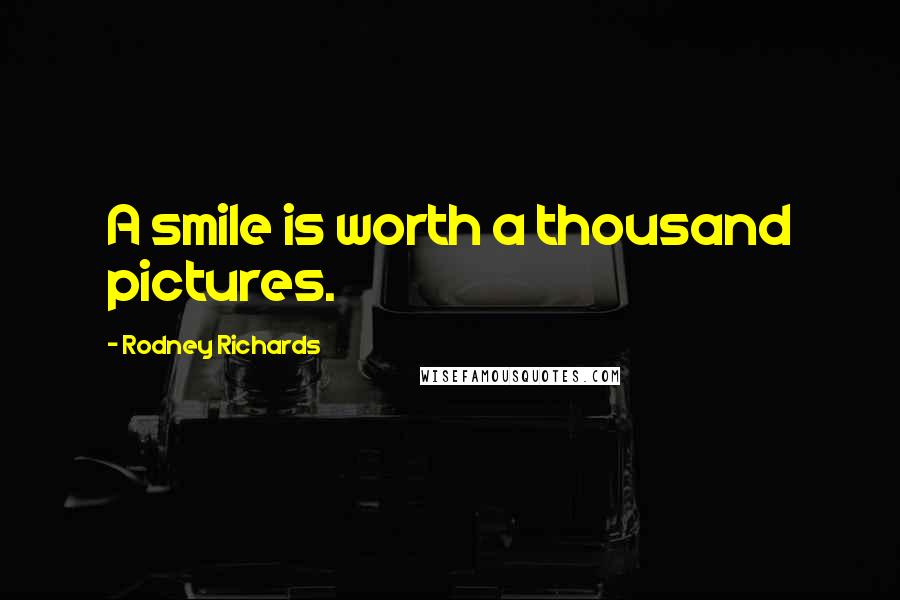 Rodney Richards Quotes: A smile is worth a thousand pictures.