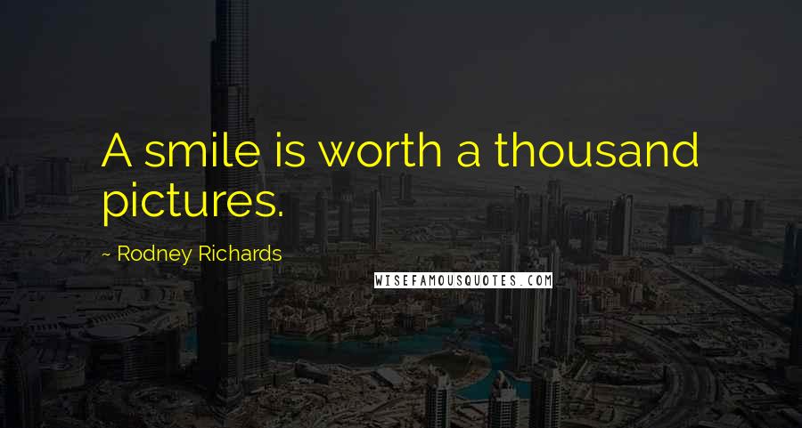 Rodney Richards Quotes: A smile is worth a thousand pictures.