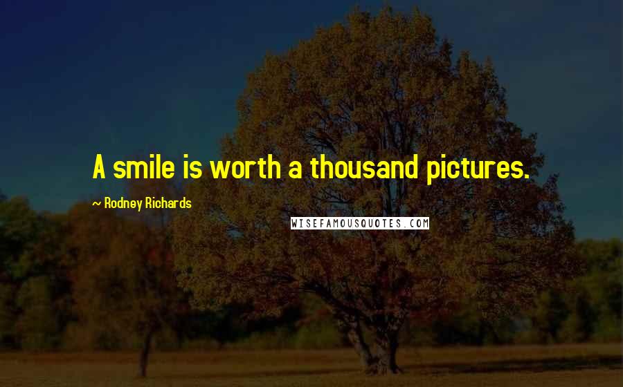 Rodney Richards Quotes: A smile is worth a thousand pictures.