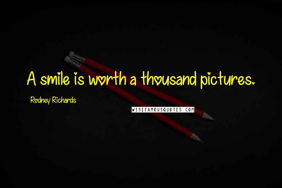 Rodney Richards Quotes: A smile is worth a thousand pictures.