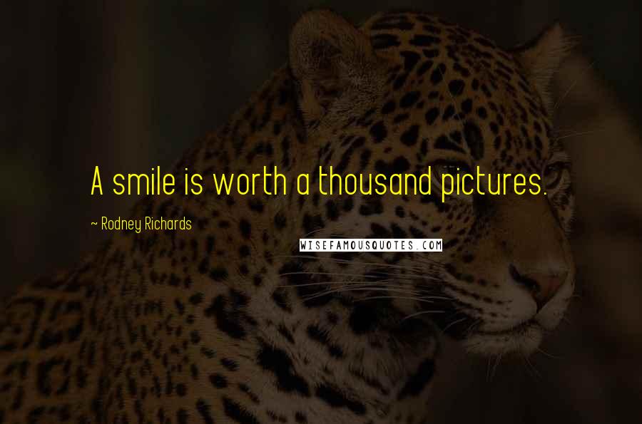 Rodney Richards Quotes: A smile is worth a thousand pictures.
