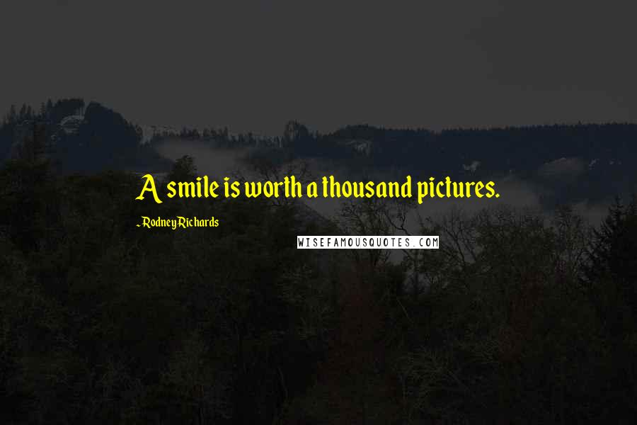 Rodney Richards Quotes: A smile is worth a thousand pictures.