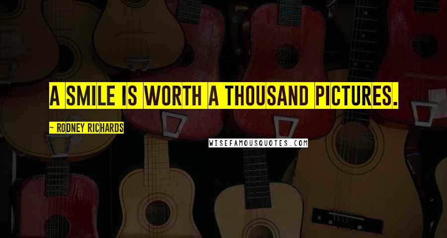 Rodney Richards Quotes: A smile is worth a thousand pictures.