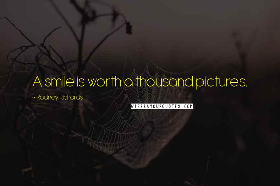Rodney Richards Quotes: A smile is worth a thousand pictures.