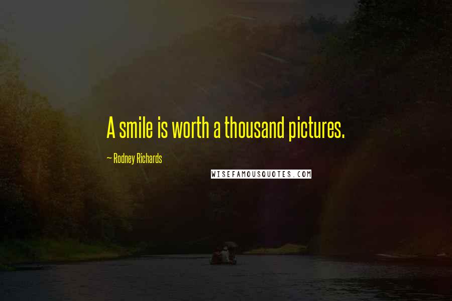 Rodney Richards Quotes: A smile is worth a thousand pictures.