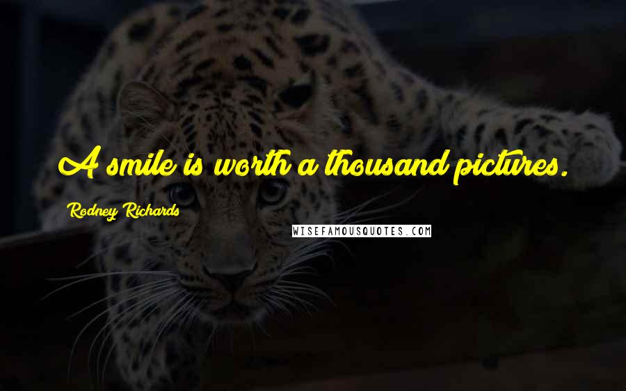Rodney Richards Quotes: A smile is worth a thousand pictures.