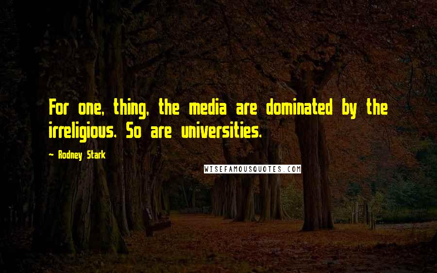 Rodney Stark Quotes: For one, thing, the media are dominated by the irreligious. So are universities.