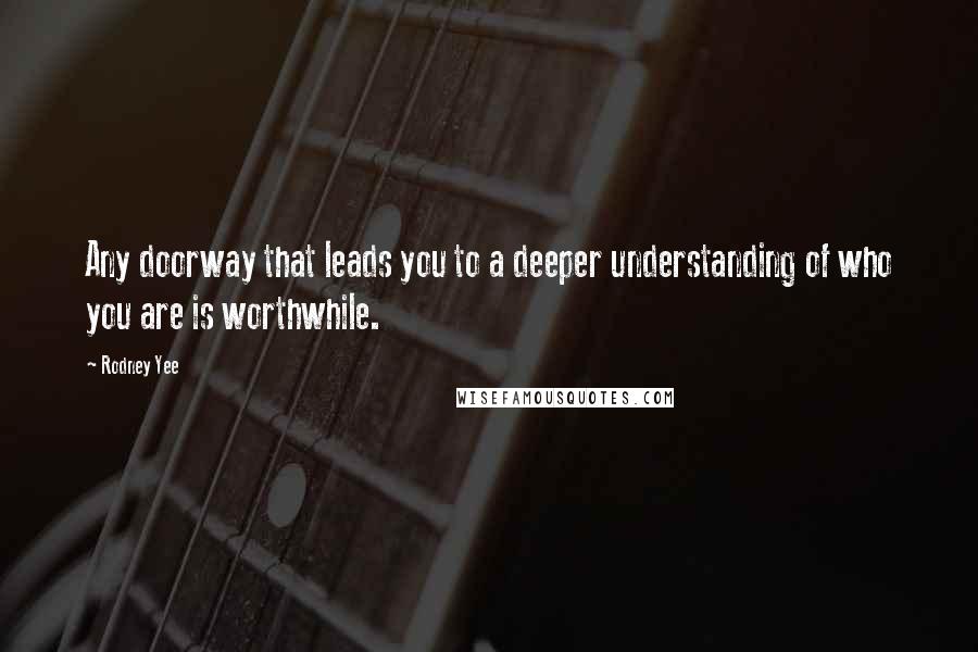 Rodney Yee Quotes: Any doorway that leads you to a deeper understanding of who you are is worthwhile.