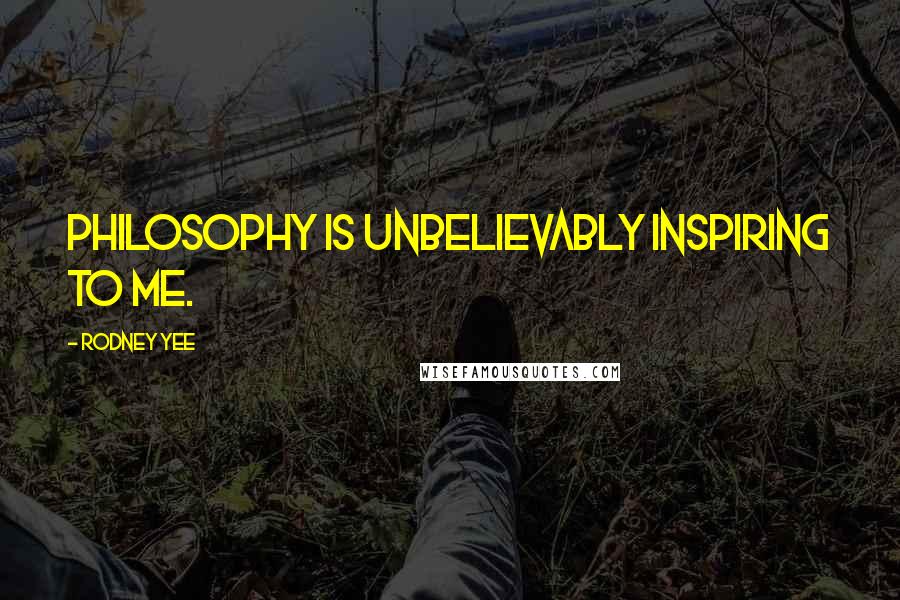 Rodney Yee Quotes: Philosophy is unbelievably inspiring to me.