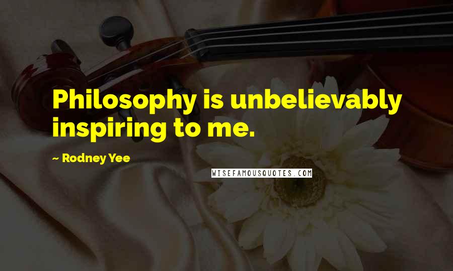 Rodney Yee Quotes: Philosophy is unbelievably inspiring to me.