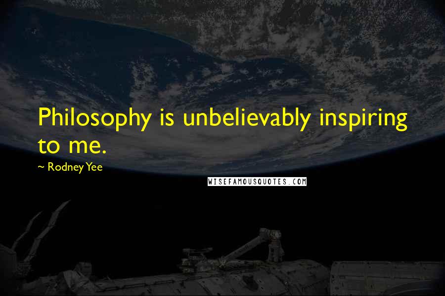 Rodney Yee Quotes: Philosophy is unbelievably inspiring to me.