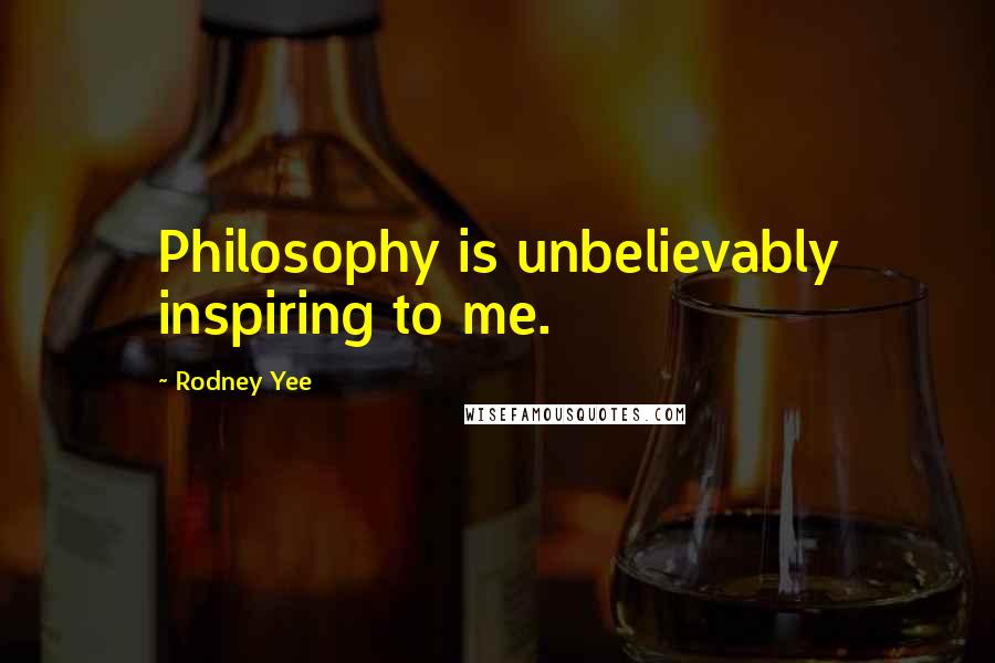 Rodney Yee Quotes: Philosophy is unbelievably inspiring to me.