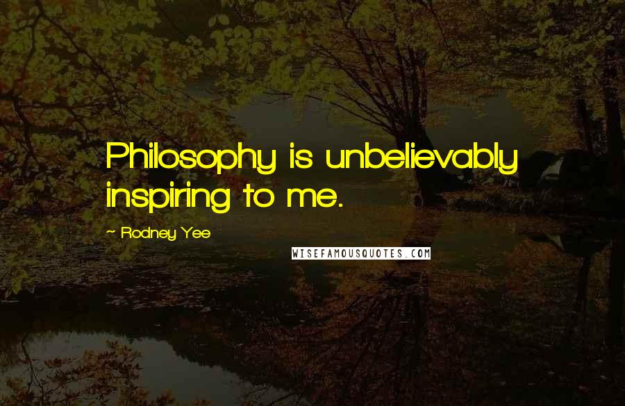 Rodney Yee Quotes: Philosophy is unbelievably inspiring to me.