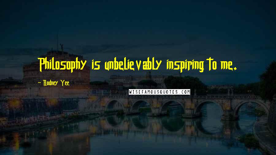 Rodney Yee Quotes: Philosophy is unbelievably inspiring to me.