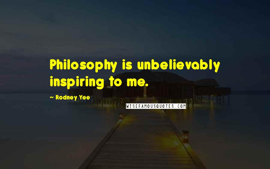 Rodney Yee Quotes: Philosophy is unbelievably inspiring to me.