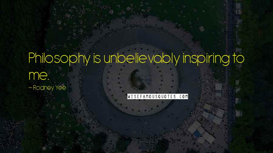 Rodney Yee Quotes: Philosophy is unbelievably inspiring to me.