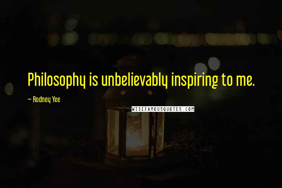 Rodney Yee Quotes: Philosophy is unbelievably inspiring to me.