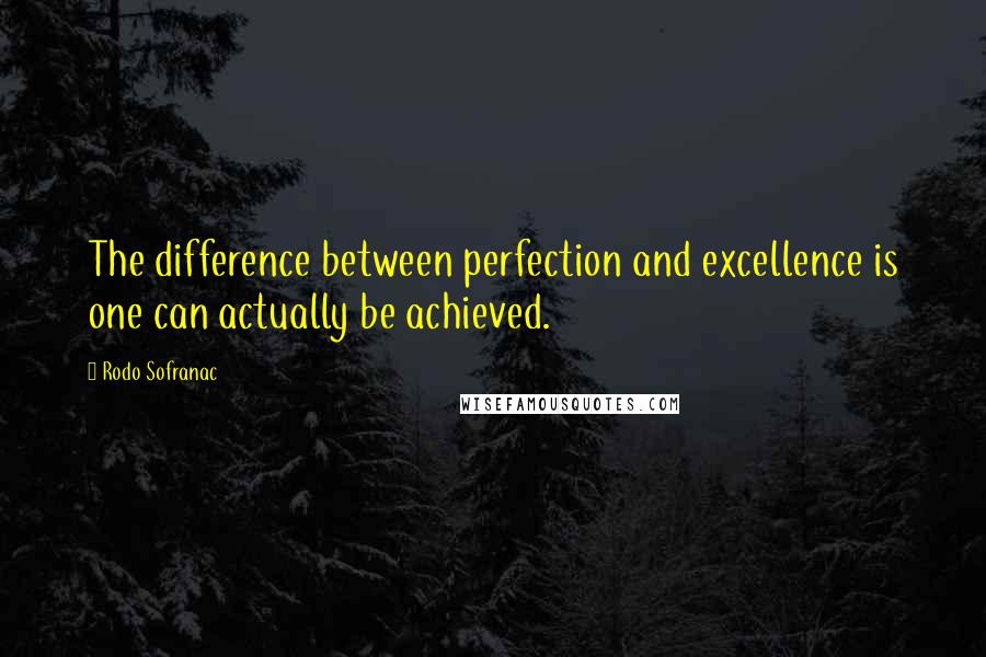 Rodo Sofranac Quotes: The difference between perfection and excellence is one can actually be achieved.