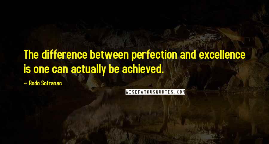 Rodo Sofranac Quotes: The difference between perfection and excellence is one can actually be achieved.