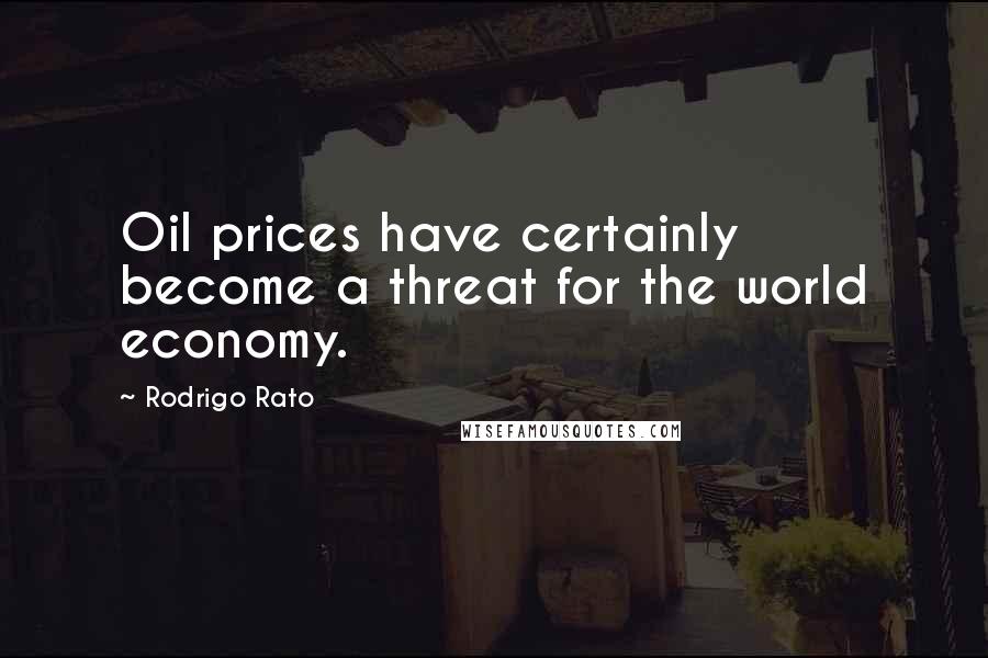 Rodrigo Rato Quotes: Oil prices have certainly become a threat for the world economy.