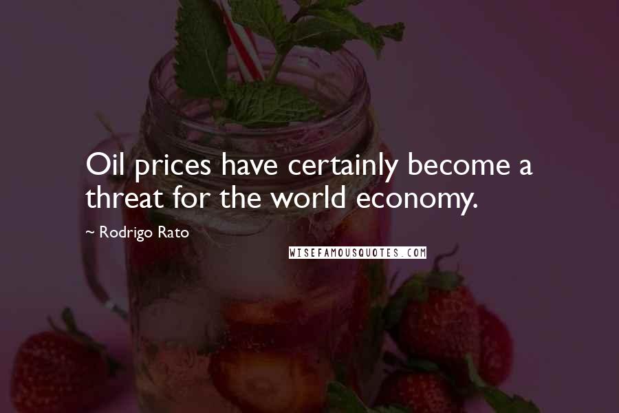 Rodrigo Rato Quotes: Oil prices have certainly become a threat for the world economy.