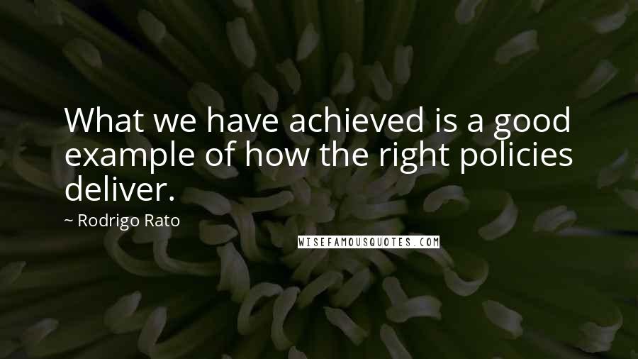 Rodrigo Rato Quotes: What we have achieved is a good example of how the right policies deliver.