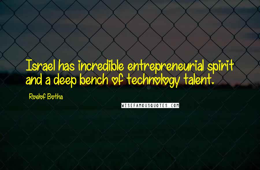 Roelof Botha Quotes: Israel has incredible entrepreneurial spirit and a deep bench of technology talent.