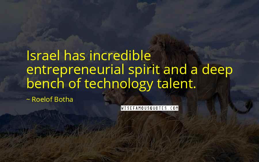 Roelof Botha Quotes: Israel has incredible entrepreneurial spirit and a deep bench of technology talent.
