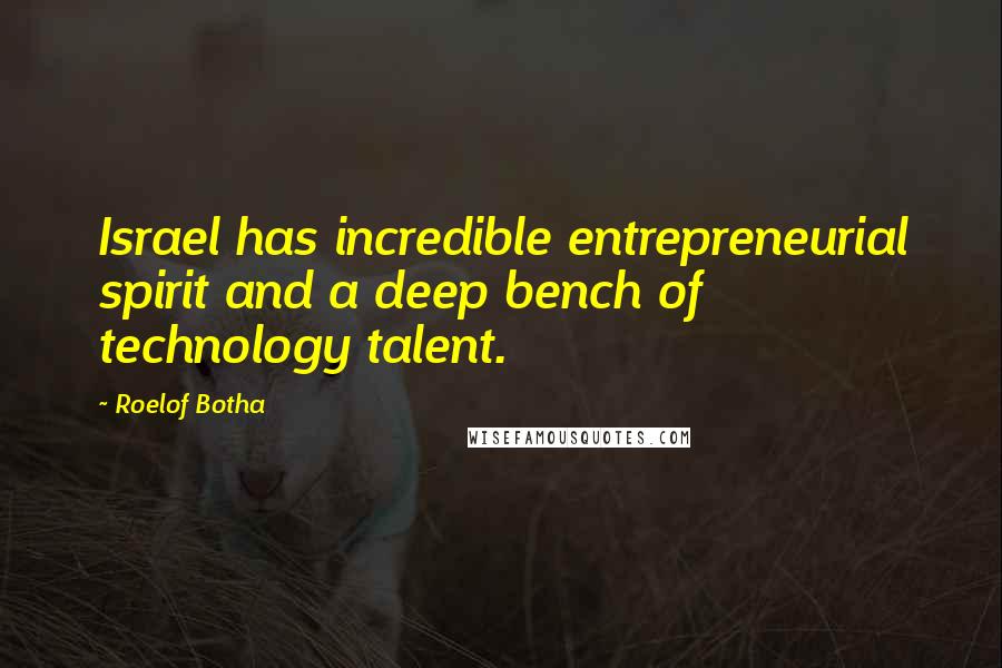 Roelof Botha Quotes: Israel has incredible entrepreneurial spirit and a deep bench of technology talent.