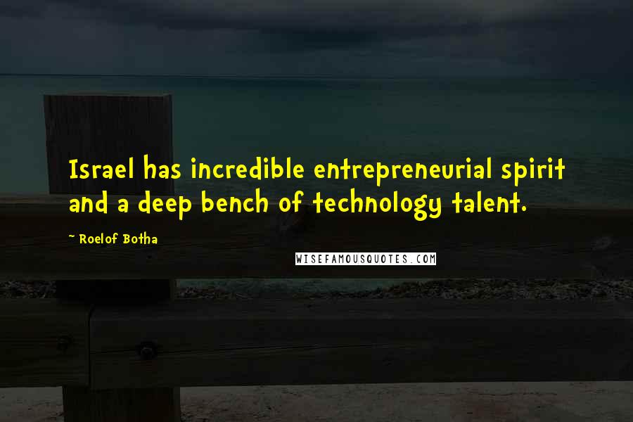 Roelof Botha Quotes: Israel has incredible entrepreneurial spirit and a deep bench of technology talent.