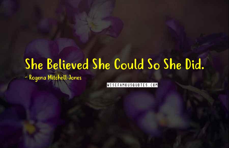 Rogena Mitchell-Jones Quotes: She Believed She Could So She Did.