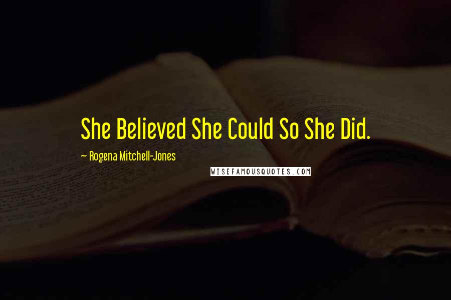 Rogena Mitchell-Jones Quotes: She Believed She Could So She Did.