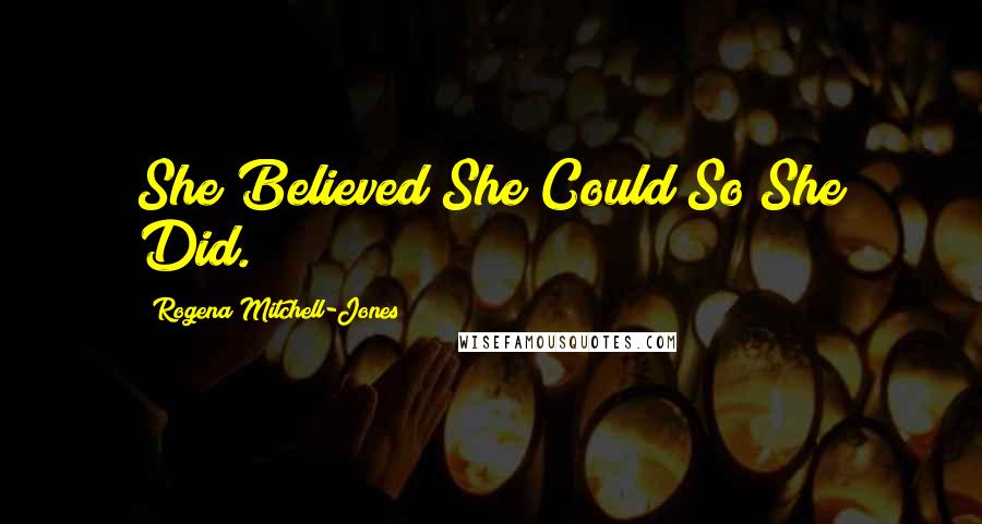 Rogena Mitchell-Jones Quotes: She Believed She Could So She Did.