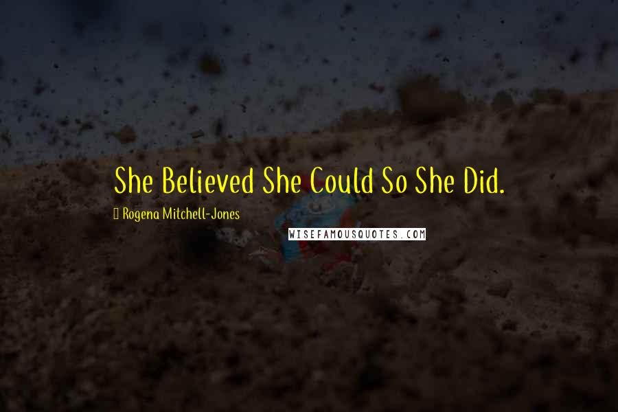 Rogena Mitchell-Jones Quotes: She Believed She Could So She Did.