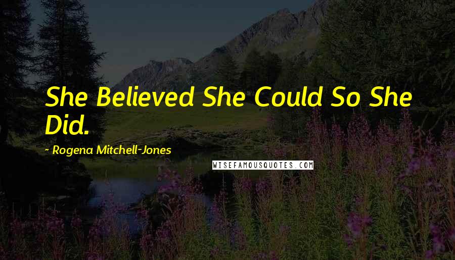 Rogena Mitchell-Jones Quotes: She Believed She Could So She Did.