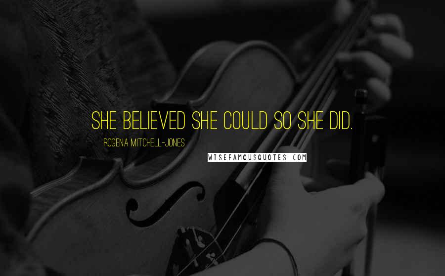 Rogena Mitchell-Jones Quotes: She Believed She Could So She Did.